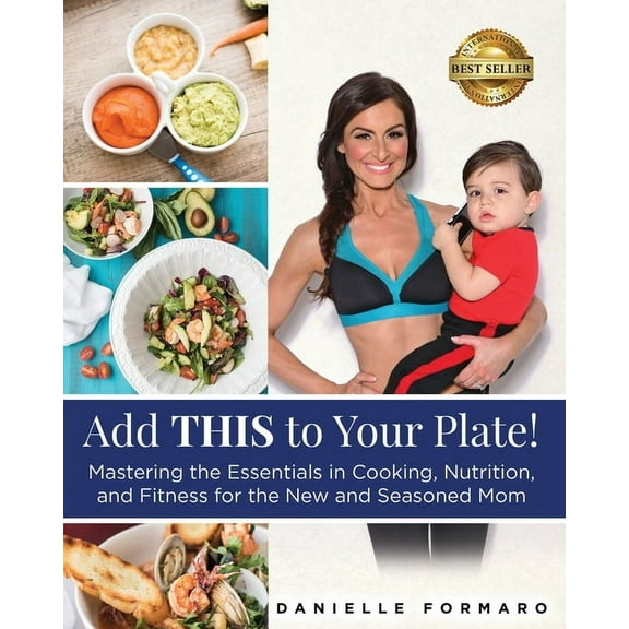 Add THIS to Your Plate!: Mastering the Essentials in Cooking, Nutrition, and Fitness for the New and Seasoned Mom, (Paperback)