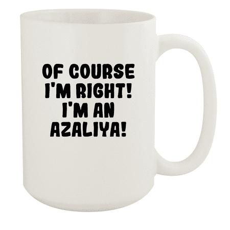 

Of Course I m Right! I m An Azaliya! - Ceramic 15oz White Mug White