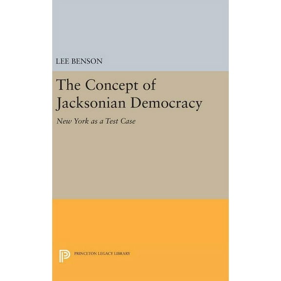 Princeton Legacy Library The Concept of Jacksonian Democracy: New York as a Test Case, Book 1481, (Hardcover)
