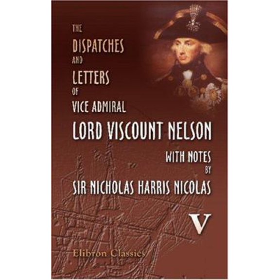 Pre-Owned The Dispatches and Letters of Vice Admiral Lord Viscount Nelson, with Notes by Sir Nicholas Harris Nicolas: Volume 5. January 1802 - April 1804 (Paperback) 1421233231 9781421233239