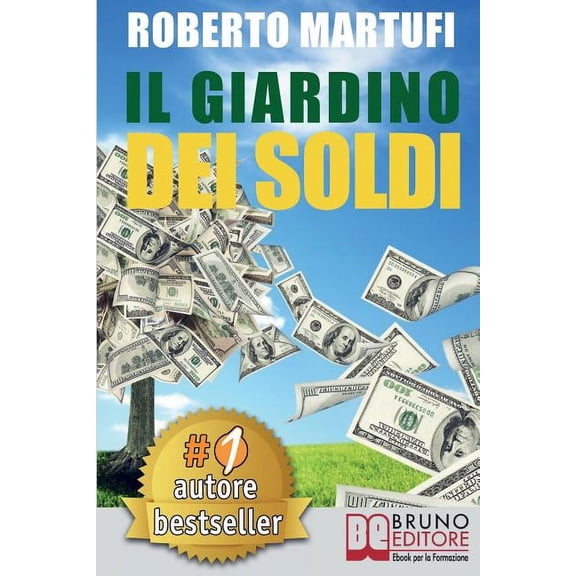 Il Giardino Dei Soldi : Il Metodo Semplice Per Gestire Il Tuo Denaro in Modo Efficace E Senza Rischi.