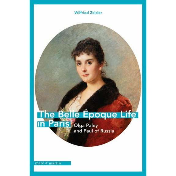 The Belle Ãpoque Life in Paris: Olga Paley and Paul of Russia, (Paperback)