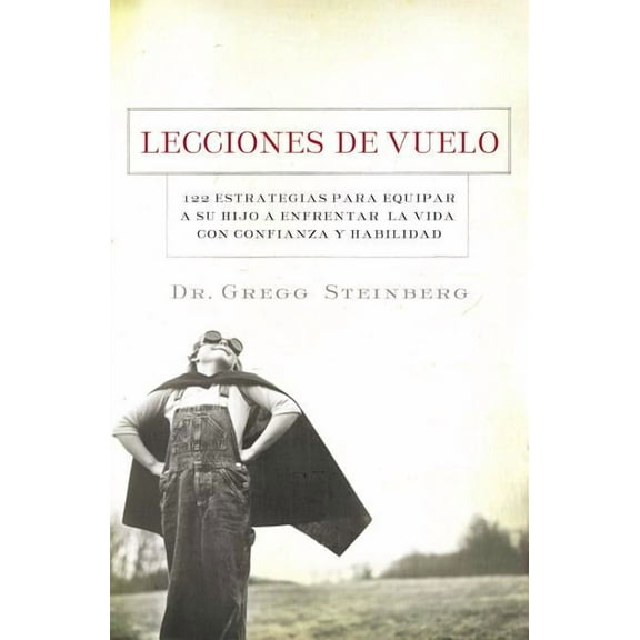 Lecciones de Vuelo: 122 Estrategias Para Equipar a Tu Hijo Para Remontarse En La Vida Con Habilidad y Seguridad (Paperback)