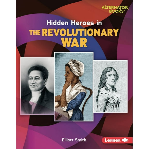 Who Else in History? (Alternator Books (R)): Hidden Heroes in the Revolutionary War (Hardcover)