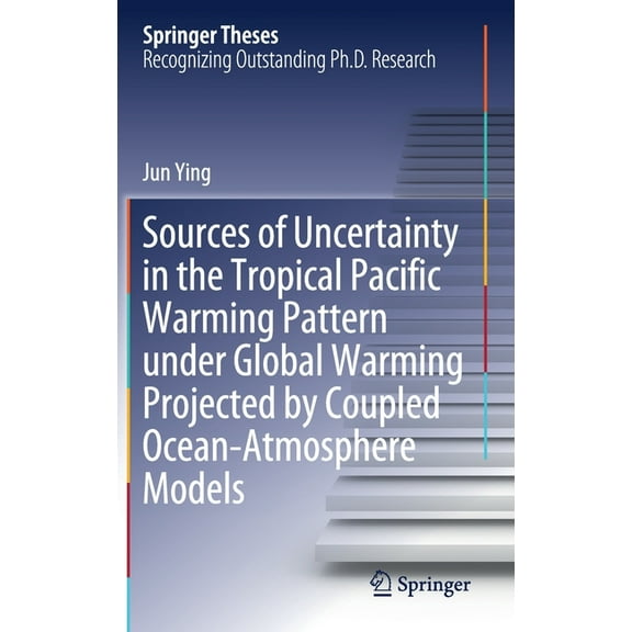 Springer Theses Sources of Uncertainty in the Tropical Pacific Warming Pattern Under Global Warming Projected by Coupled Ocean-Atmospher, (Hardcover)