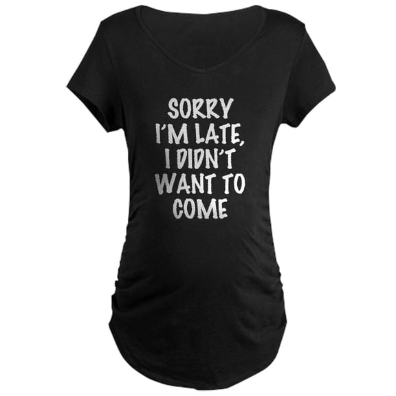 CafePress - Sorry I'm Late, I Didn't Wa Maternity Dark T Shirt - Maternity Dark T-Shirt