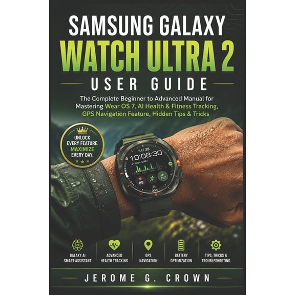 Samsung Galaxy Watch Ultra 2 User Guide: The Complete Beginner to Advanced Manual for Mastering Wear OS 7, AI Health & F, (Paperback)