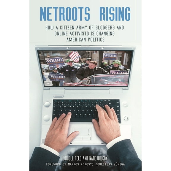 Netroots Rising: How a Citizen Army of Bloggers and Online Activists Is Changing American Politics, (Hardcover)