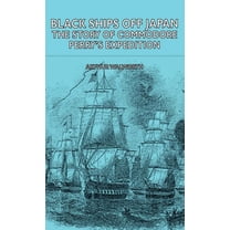 Black Ships Off Japan - The Story of Commodore Perry's Expedition (Hardcover)