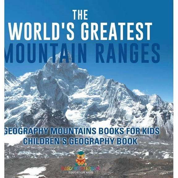 The World's Greatest Mountain Ranges - Geography Mountains Books for Kids Children's Geography Book, (Hardcover)