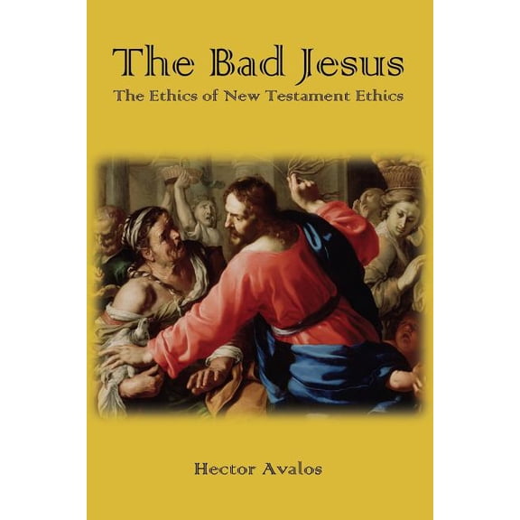 The Bad Jesus: The Ethics of New Testament Ethics, (Paperback)