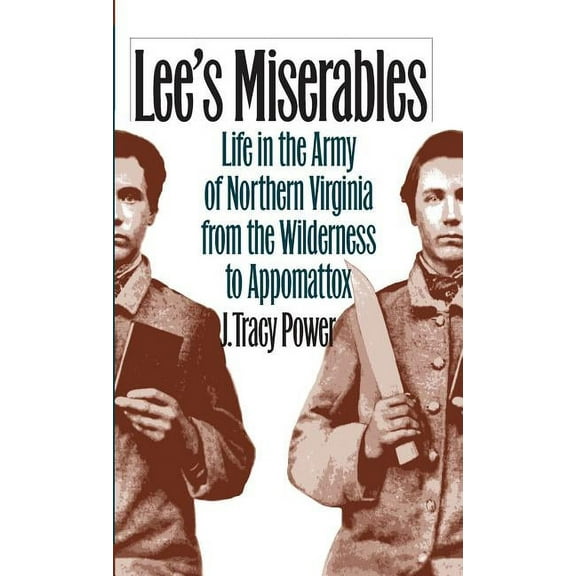 Civil War America Lee's Miserables: Life in the Army of Northern Virginia from the Wilderness to Appomattox, (Paperback)