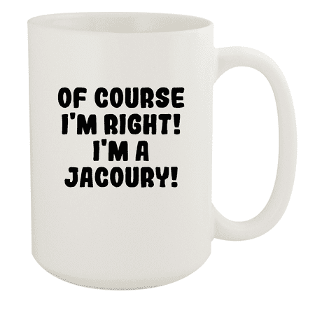 

Of Course I m Right! I m A Jacoury! - Ceramic 15oz White Mug White