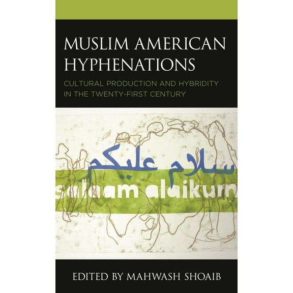 Muslim American Hyphenations: Cultural Production and Hybridity in the Twenty-First Century, (Hardcover)