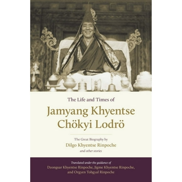 Pre-Owned The Life and Times of Jamyang Khyentse Chkyi Lodr: The Great Biography by Dilgo Khyentse (Hardcover 9781611803778) by Dilgo Khyentse, Orgyen Tobgyal, Drubgyud Tenzin Rinpoche