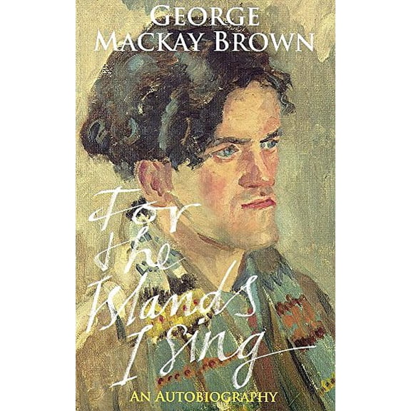 Pre-Owned For the Islands I Sing: An Autobiography (Paperback) by George MacKay Brown