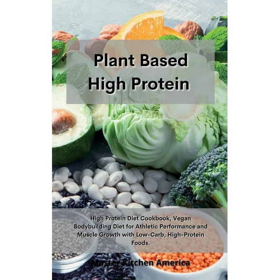Planet Based High Protein: High Protein Diet Cookbook, Vegan Bodybuilding Diet for Athletic Performance and Muscle Growth with Low-Carb, High-Protein Foods. (Hardcover)