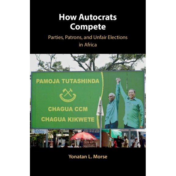 How Autocrats Compete: Parties, Patrons, and Unfair Elections in Africa, (Hardcover)
