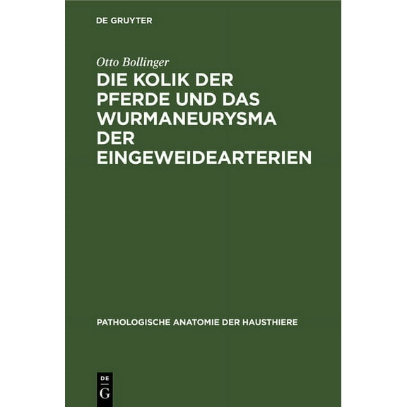 Pathologische Anatomie Der Hausthiere Die Kolik Der Pferde Und Das Wurmaneurysma Der Eingeweidearterien: Eine Pathologisch-Anatomische Und Klinische Untersuch, Book 1, (Hardcover)
