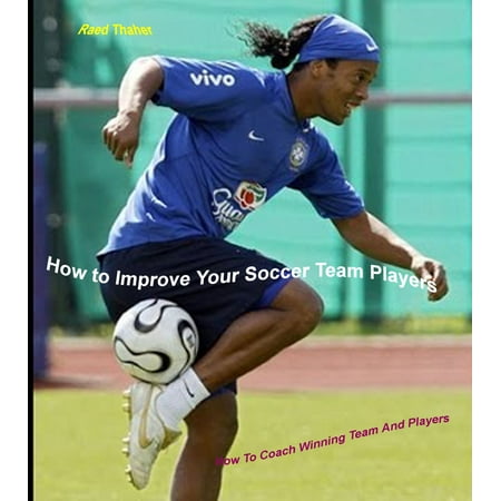 How To Improve Your Soccer Team Players - eBook (Best Way To Improve Speed For Soccer)