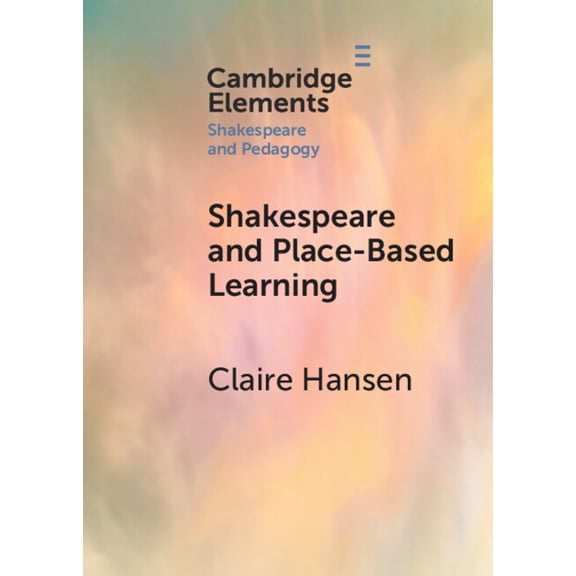 Elements in Shakespeare and Pedagogy Shakespeare and Place-Based Learning, (Paperback)