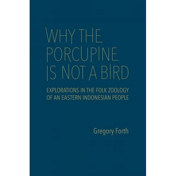 Anthropological Horizons: Why the Porcupine Is Not a Bird: Explorations in the Folk Zoology of an Eastern Indonesian People (Hardcover)