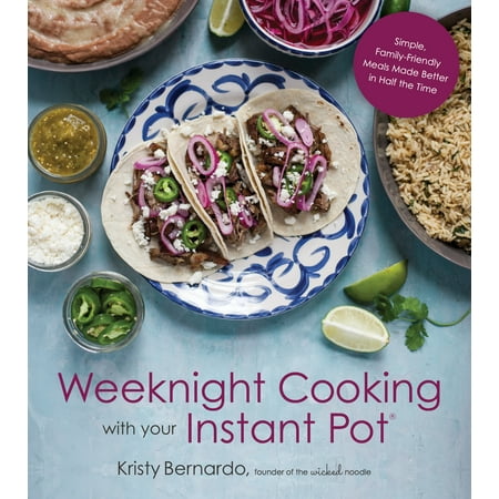 Weeknight Cooking with Your Instant Pot : Simple Family-Friendly Meals Made Better in Half the