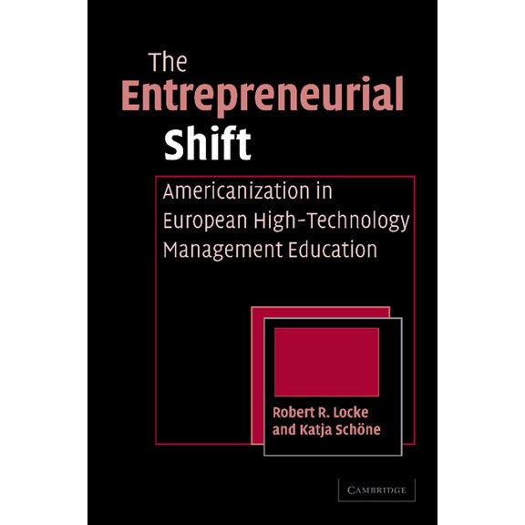 The Entrepreneurial Shift: Americanization in European High-Technology Management Education, (Paperback)