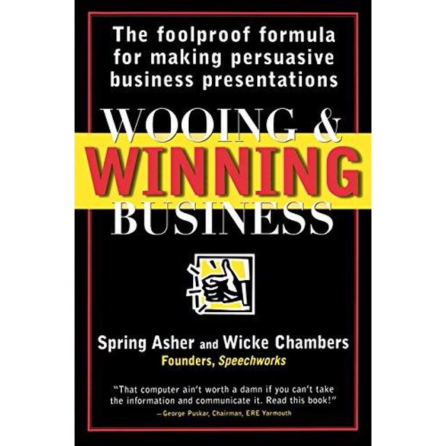 Wooing and Winning Business: The Foolproof Formula for Making Persuasive Business Presentations