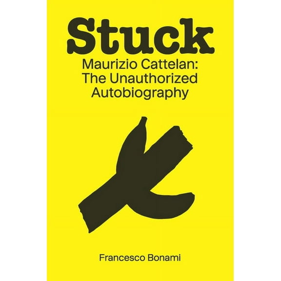 Stuck: Maurizio Cattelan: The Unauthorized Autobiography, (Paperback)