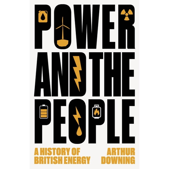 Power and the People: A History of British Energy, (Hardcover)