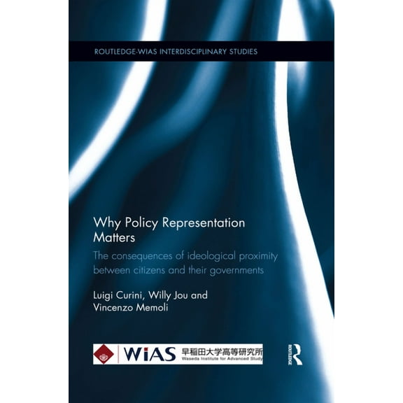 Routledge-Wias Interdisciplinary Studies Why Policy Representation Matters: The Consequences of Ideological Proximity Between Citizens and Their Governments, (Paperback)