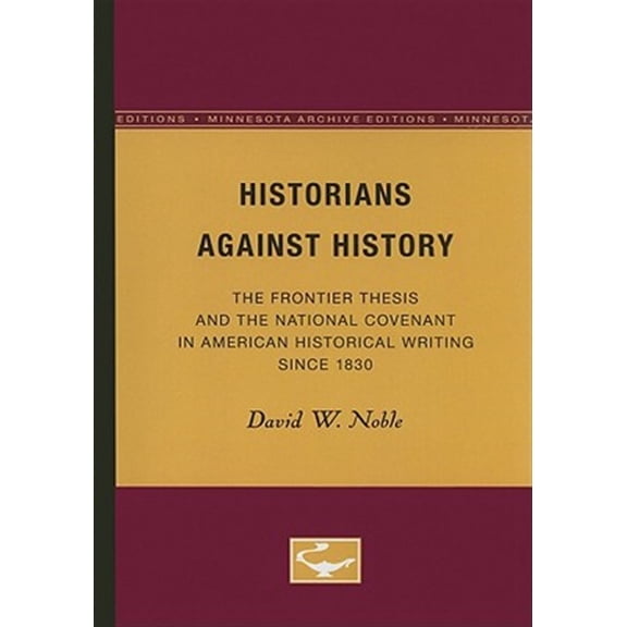 Pre-Owned Historians Against History : The Frontier Thesis and the National Covenant in American Historical Writing Since 1830 (Paperback)