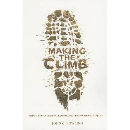 Making the Climb : What a Novice Climber Learned about Life on Mount