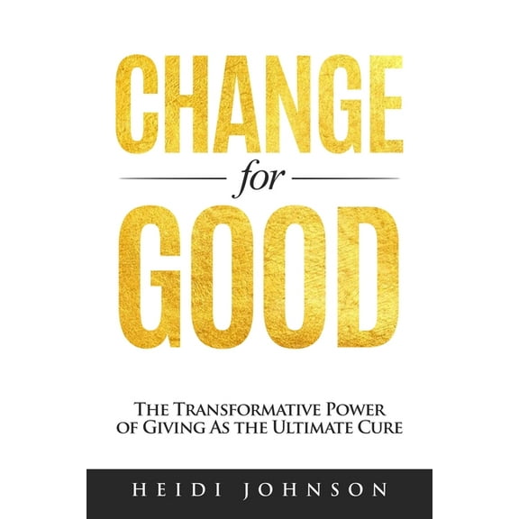Change for Good: The Transformative Power of Giving As The Ultimate Cure, (Paperback)