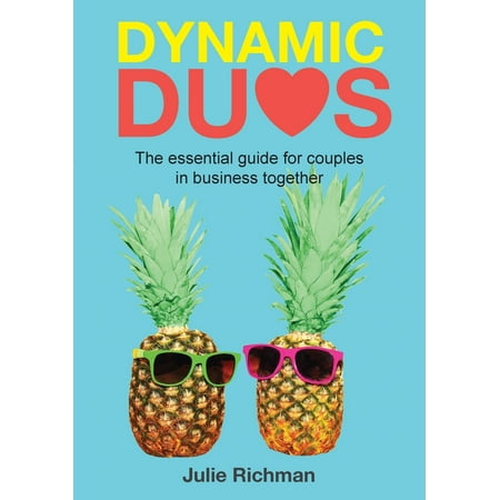 Dynamic Duos in Business: Dynamic Duos: the essential guide for couples in business together (Paperback)