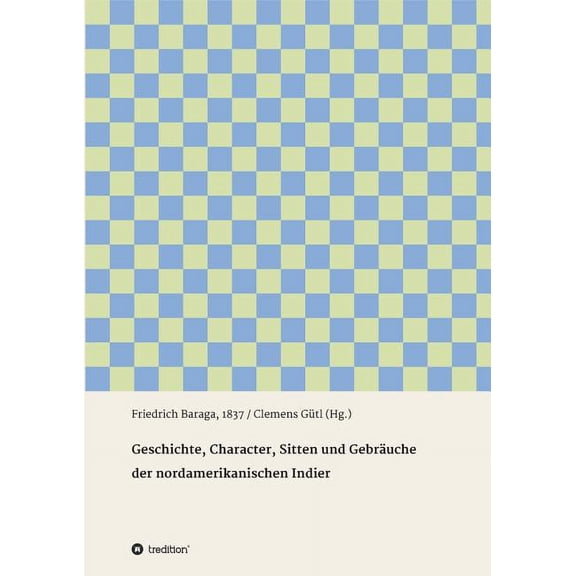 Geschichte, Character, Sitten und Gebräuche der nord-amerikanischen Indier (Paperback)