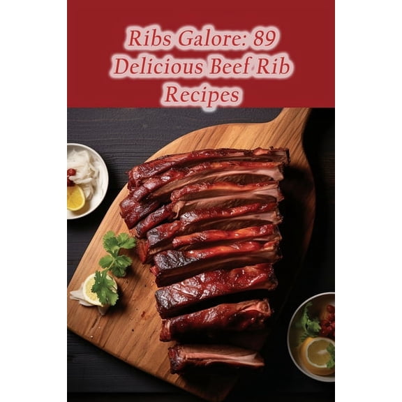 Ribs Galore: 89 Delicious Beef Rib Recipes, (Paperback)