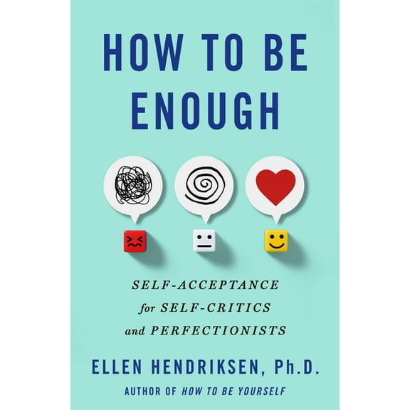 How to Be Enough: Self-Acceptance for Self-Critics and Perfectionists, (Hardcover)