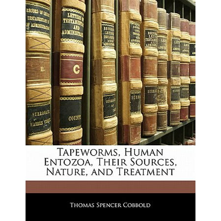 Tapeworms, Human Entozoa, Their Sources, Nature, and