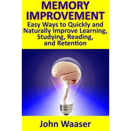 Memory Improvement: Easy Ways to Quickly and Naturally Improve Learning, Studying, Reading, and Retention - (Best Way To Improve Spoken English Quickly)