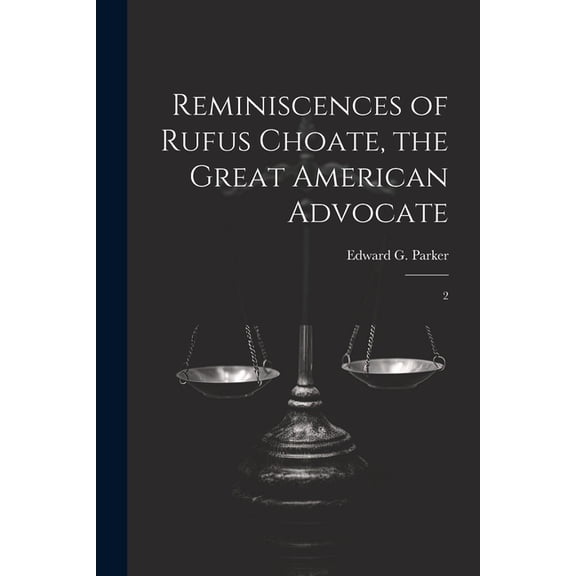 Reminiscences of Rufus Choate, the Great American Advocate: 2 (Paperback)