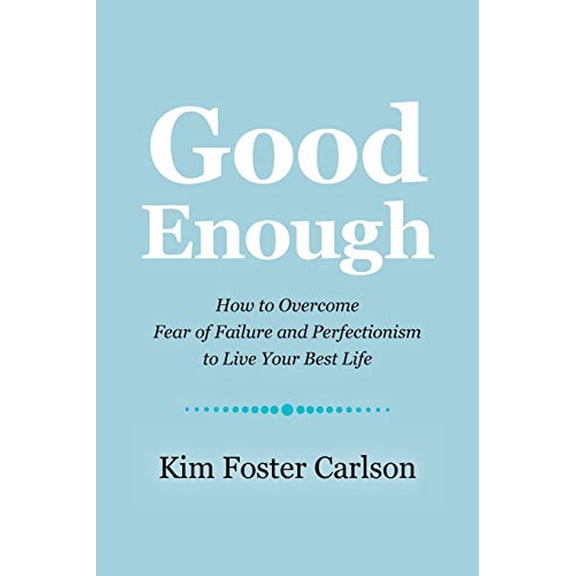 Good Enough: How to Overcome Fear of Failure and Perfectionism to Live Your Best Life (Paperback)