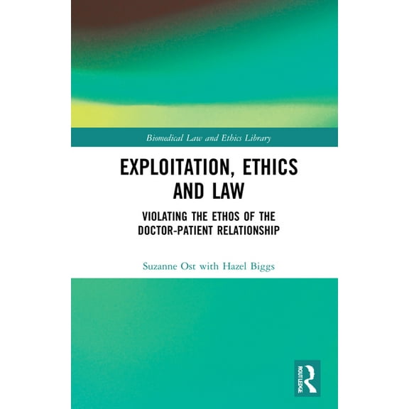 Biomedical Law and Ethics Library Exploitation, Ethics and Law: Violating the Ethos of the Doctor-Patient Relationship, (Hardcover)