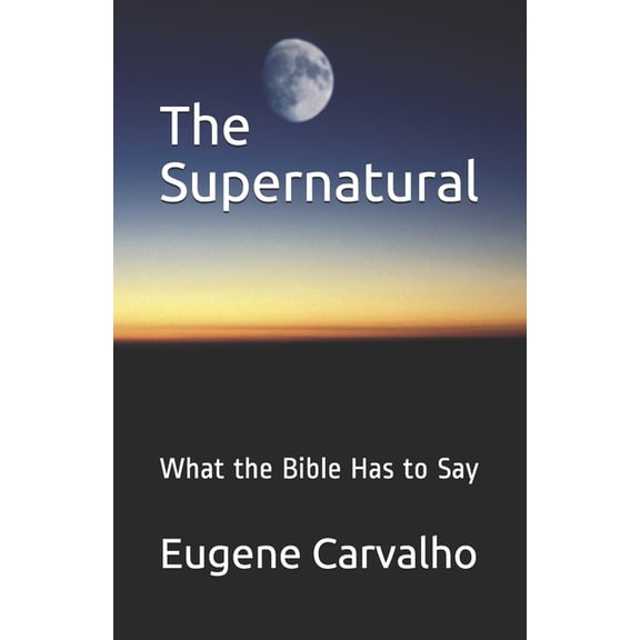 The Supernatural: What the Bible Has to Say, (Paperback)