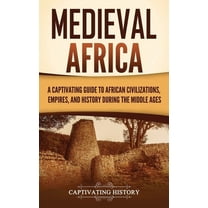 Medieval Africa: A Captivating Guide to African Civilizations, Empires, and History during the Middle Ages, (Hardcover)