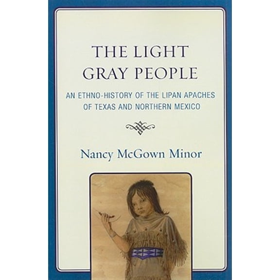 Pre-Owned The Light Gray People: An Ethno-History of the Lipan Apaches of Texas and Northern Mexico, (Paperback)