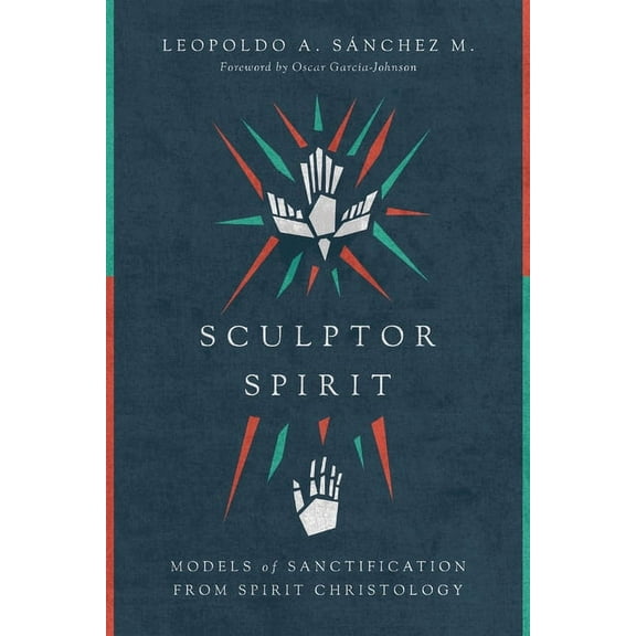 Sculptor Spirit: Models of Sanctification from Spirit Christology, (Paperback)