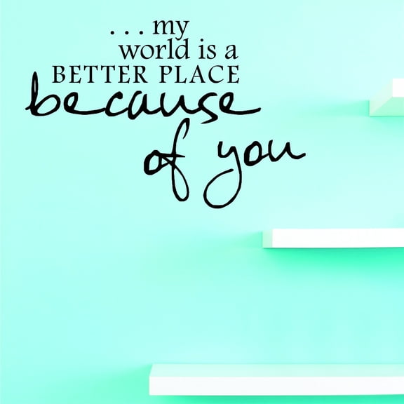 Custom Decals … My World Is A Better Place Because Of You. Wall Art Size: 12 Inches x 12 Inches
