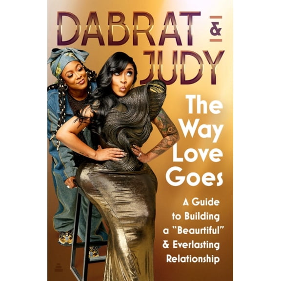 The Way Love Goes: A Guide to Building a Beaurtiful and Everlasting Relationship (Hardcover)